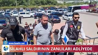 SİLAHLI SALDIRININ ZANLILARI ADLİYEDE