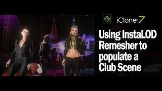 iClone 7 & Character Creator 3 - The Club: Using InstaLOD Remesher to populate a Night Club Scene.