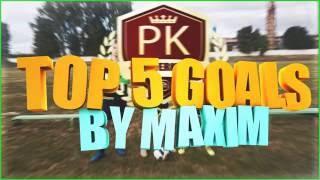 TOP 5 GOALS BY MAXIM - [HD]