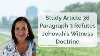 September 2024 Watchtower Refutes Jehovah's Witness Doctrine, Study Article 36, Paragraph 3 #exjw