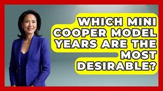 Which Mini Cooper Model Years Are The Most Desirable? - Car Collector Enthusiasts