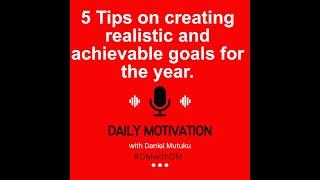 5 Tips Creating realistic & achievable goals Daily Motivation with Daniel Mutuku Podcast #DMwithDM