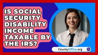 Is Social Security Disability Income Taxable By The IRS? - CountyOffice.org