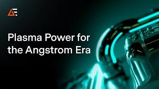 Plasma Power for the Angstrom Era