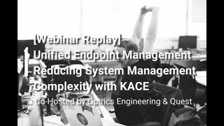 [Webinar Replay] Unified Endpoint management - Reducing System Management Complexity with KACE