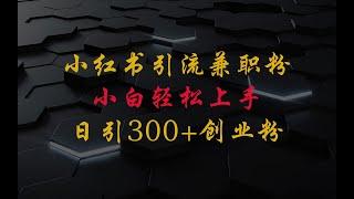 小红书引流兼职粉，小白轻松上手，日引300+