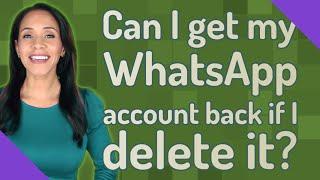 Can I get my WhatsApp account back if I delete it?