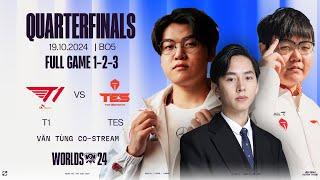 CKTG 2024: T1 VS TES FULL GAME 1, 2, 3  | VÒNG TỨ KẾT 3