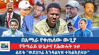 በአማራ የቀጠለው ውጊያ  / የትግራይ ሁኔታና የሕወሓት ጉዞ/  ልደቱ "ወደሀገሬ እንዳልጓዝ ተከልክያለሁ"