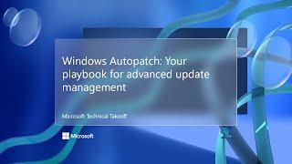 Windows Autopatch: Your playbook for advanced update management – Microsoft Technical Takeoff