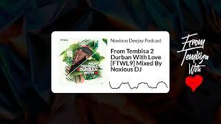 From Tembisa 2 Durban With Love [FTWL9] Mixed By Noxious DJ | Noxious Deejay Podcast