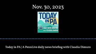 Today in PA | A PennLive daily news briefing with Claudia Dimuro - Nov. 30, 2023
