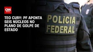 Teo Cury: PF aponta seis núcleos no plano de golpe de Estado | CNN NOVO DIA