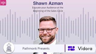 Educate your Audience at the Beginning of the Sales Cycle | Interview with Shawn Azman from Vidora