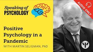 Positive psychology in a pandemic, with Martin Seligman, PhD | Speaking of Psychology