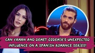 Can Yaman and Demet Özdemir’s Unexpected Influence on a Spanish Romance Series!