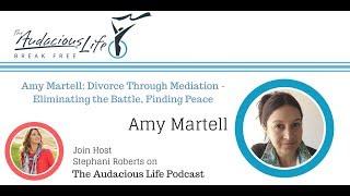 Divorce Through Mediation Eliminating the Battle Finding Peace with Amy Martell