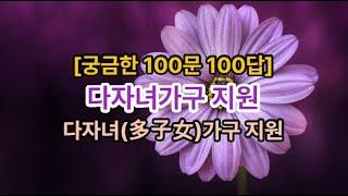 𓍝 [궁금한 100문 100답]다자녀가구 지원ㅣ다자녀(多子女)가구 지원