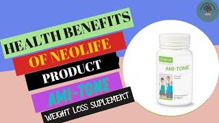 HEALTH BENEFITS OF GNLD NEOLIFE PRODUCT AMI-TONE:WEIGHT LOSS SUPPLEMENT