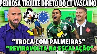 PEDROSA TROUXE A INFORMAÇÃO AGORA! TROCA COM PALMEIRAS! ESCALAÇÃO DO VASCO! NOTICIAS DO VASCO HOJE!