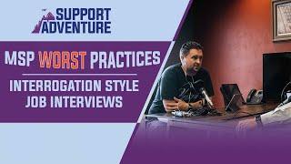 MSP Worst Practices - Interrogation Style Job Interviews