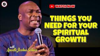 THINGS YOU NEED FOR YOUR SPIRITUAL GROWTH || APOSTLE JOSHUA SELMAN