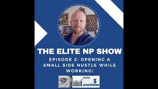 The Elite NP Show #2: Opening a Small Nurse Practitioner Side Hustle While Working!