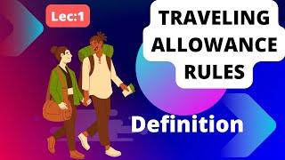 Lec 1 II TA RULES II TRAVELLING ALLOWANCE RULES  II DEFINITIONS