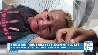 Ebifa mu Ddwaniro lya Iran ne Israel, Abantu Abasoba mu 200 Bebaakafiira mu Lutalo