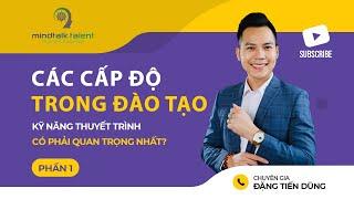 CÁC CẤP ĐỘ TRONG ĐÀO TẠO | KỸ NĂNG THUYẾT TRÌNH CÓ PHẢI QUAN TRỌNG NHẤT | PHẦN 1