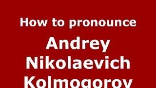 How to pronounce Andrey Nikolaevich Kolmogorov (Russian/Russia) - PronounceNames.com