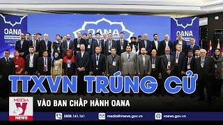 TTXVN trúng cử vào Ban Chấp hành OANA nhiệm kỳ 2022-2025 - VNEWS