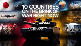 10 Countries On The Brink Of WAR Right Now