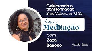 CELEBRANDO A TRANSFORMAÇÃO | Zazá Barroso - Meditação | 21/10/2024