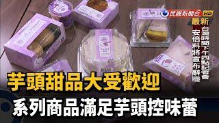 芋頭甜品大受歡迎 系列商品滿足芋頭控味蕾－民視新聞