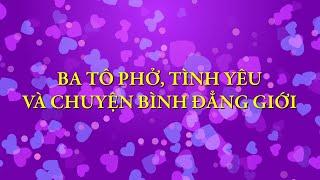 Ba tô phở, tình yêu và chuyện bình đẳng giới ! | Tản mạn mùa xuân | Chuyện đời Xưa nay