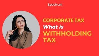 Corporate Tax | What is Withholding Tax | Spectrum Auditing