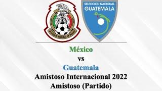 México vs Guatemala | Amistoso Internacional 2022 | Amistoso | Partido