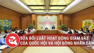 Sửa đổi Luật Hoạt động giám sát của Quốc hội và Hội đồng nhân dân | Truyền hình Quốc hội Việt Nam