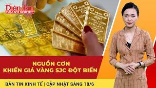 Bản tin kinh tế sáng 18/6: Giá vàng SJC vọt xa thế giới và lý giải của Ngân hàng Nhà nước