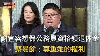 CTWANT 政治新聞 / 謝宜容想保公務員資格領退休金？　蔡易餘：尊重她的權利