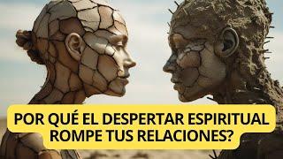 Por qué el despertar espiritual rompe tus relaciones? [Secretos del Despertar Espiritual]