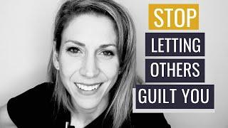 How to Stop Letting Others Guilt You