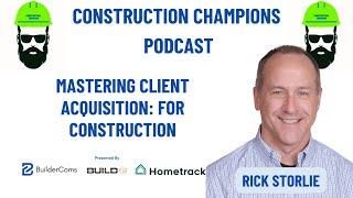 Mastering Client Acquisition: for Construction! Construction Champions Podcast 2-98 Rick Storlie