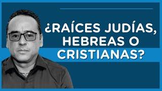 Raíces Judías, Hebreas o Cristianas? I  RAÍCES DE LA FE  I  E1