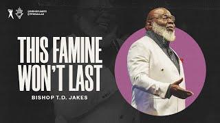 This Famine Won’t Last | Bishop T.D. Jakes