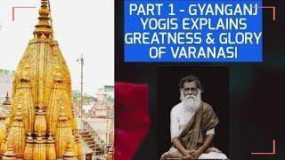 PART 1 - GYANGANJ YOGIS EXPLAINS GREATNESS & GLORY OF VARANASI