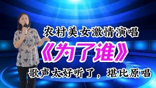 农村美女激情演唱《为了谁》歌声太好听了，堪比原唱