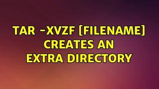 Ubuntu: tar -xvzf [filename] creates an extra directory (2 Solutions!!)