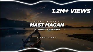 Mast Magan (Slowed + Reverb) - Arijit Singh | Kota Lofi